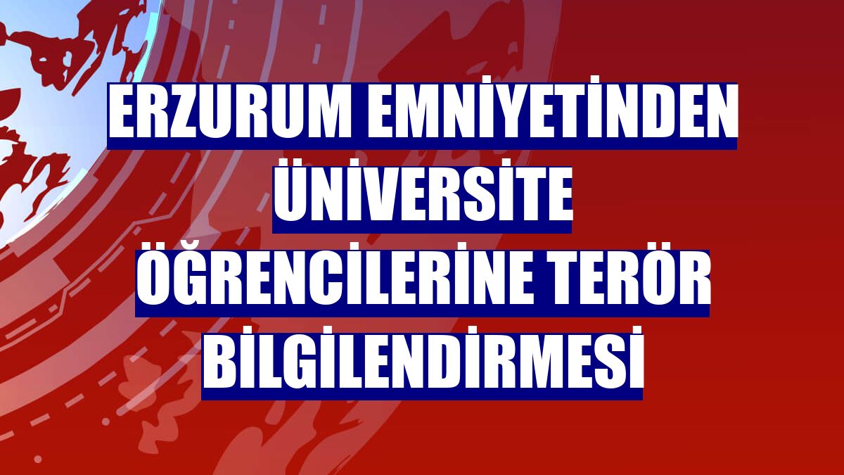 Erzurum Emniyetinden üniversite öğrencilerine terör bilgilendirmesi