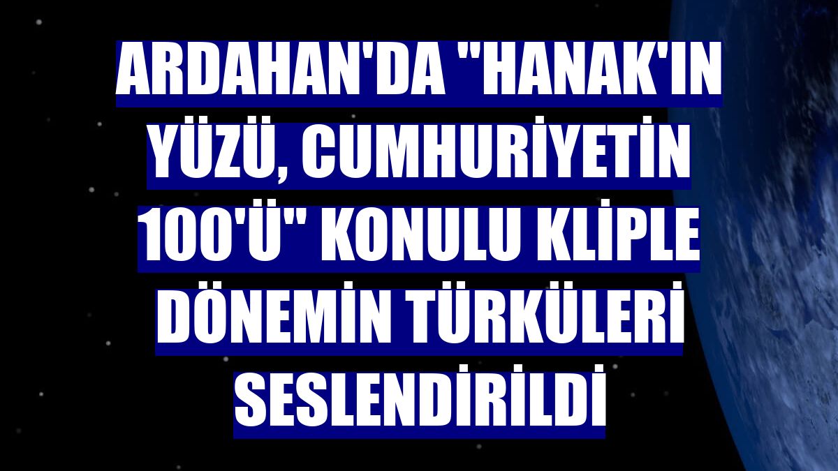 Ardahan'da 'Hanak'ın yüzü, Cumhuriyetin 100'ü' konulu kliple dönemin türküleri seslendirildi