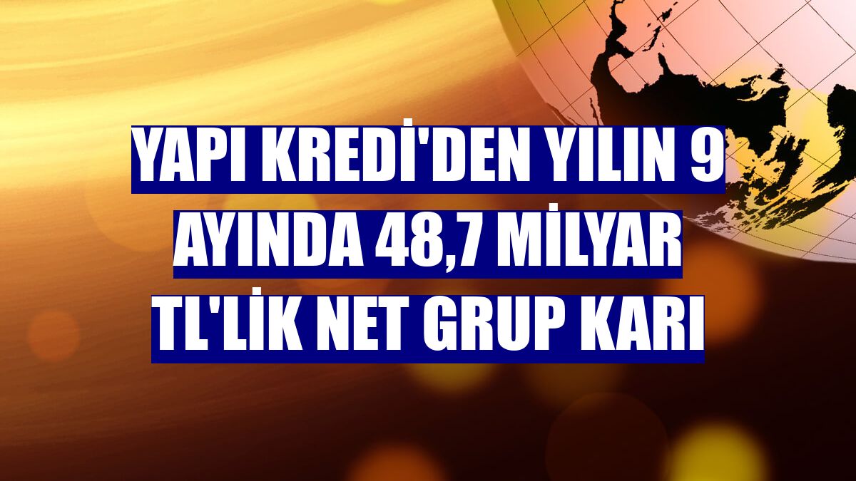Yapı Kredi'den yılın 9 ayında 48,7 milyar TL'lik net grup karı