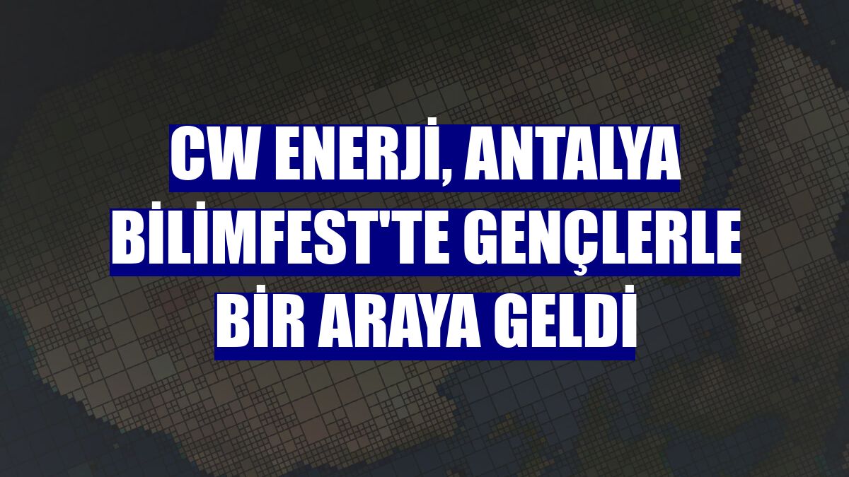 CW Enerji, Antalya BilimFest'te gençlerle bir araya geldi