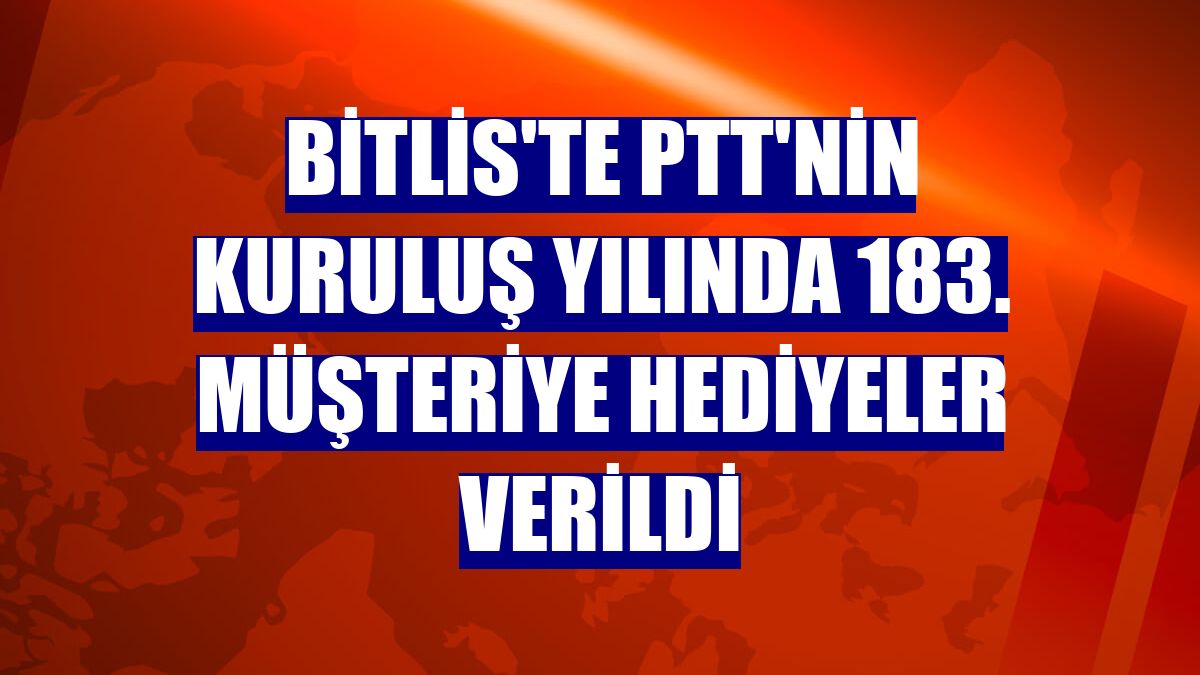 Bitlis'te PTT'nin kuruluş yılında 183. müşteriye hediyeler verildi