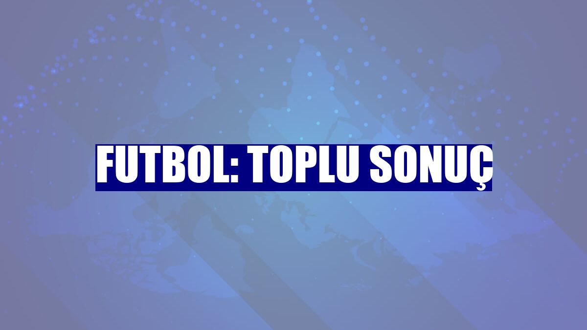 Futbol: Toplu sonuç