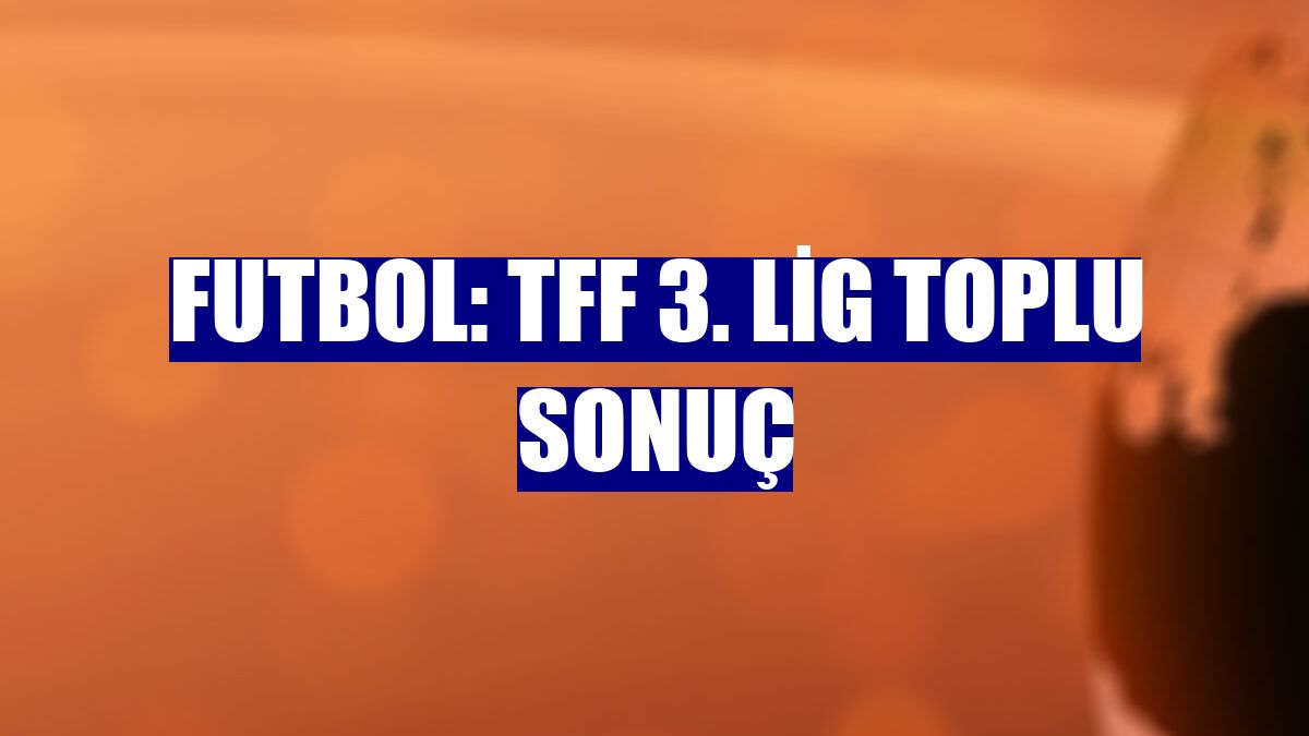 Futbol: TFF 3. Lig toplu sonuç