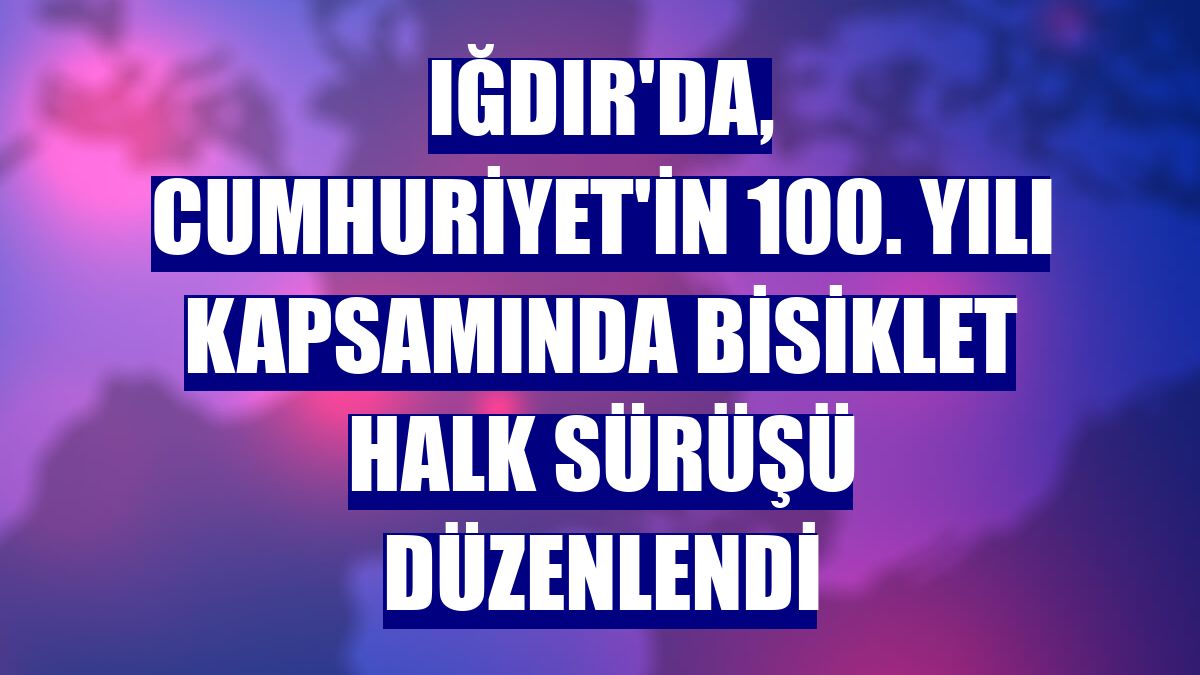 Iğdır'da, Cumhuriyet'in 100. yılı kapsamında bisiklet halk sürüşü düzenlendi