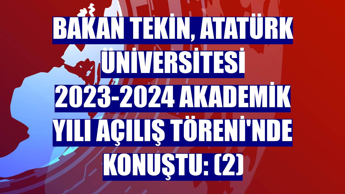 Bakan Tekin, Atatürk Üniversitesi 2023-2024 Akademik Yılı Açılış Töreni'nde konuştu: (2)