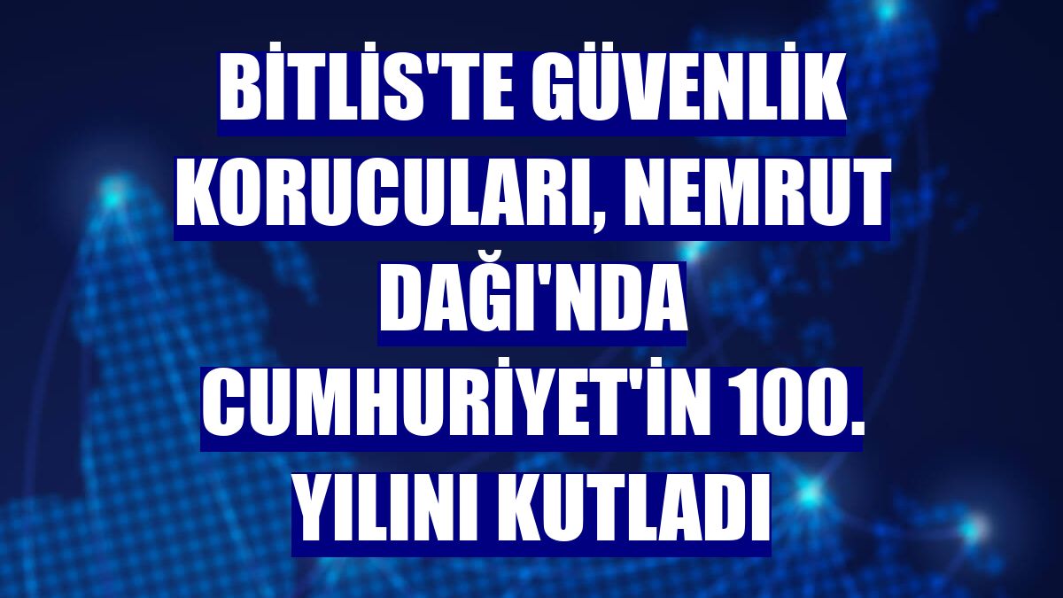 Bitlis'te güvenlik korucuları, Nemrut Dağı'nda Cumhuriyet'in 100. yılını kutladı