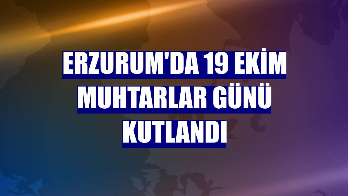 Erzurum'da 19 Ekim Muhtarlar Günü kutlandı