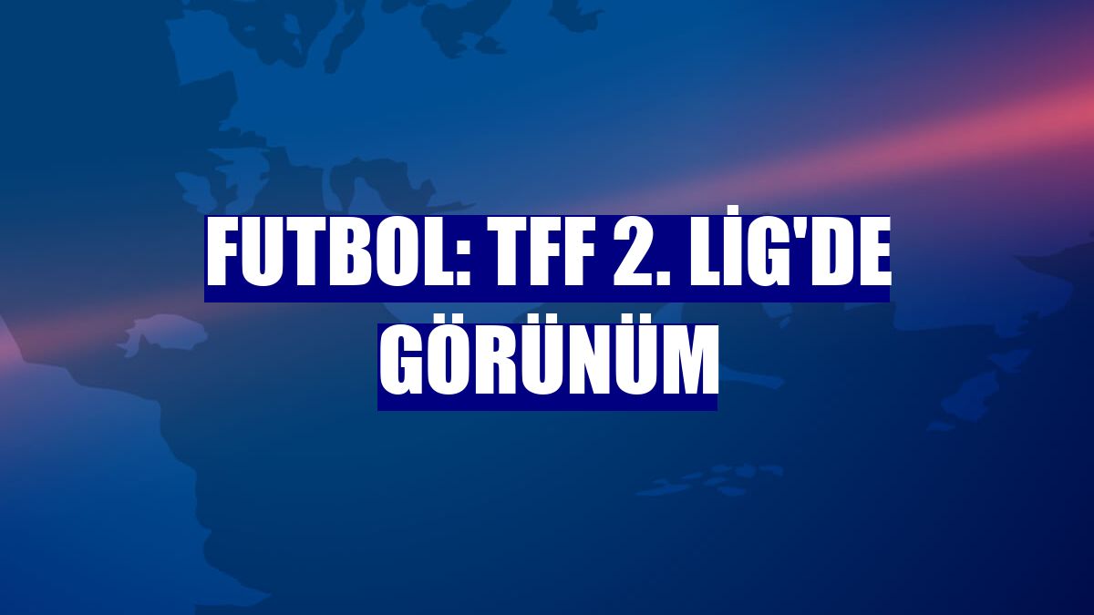 Futbol: TFF 2. Lig'de görünüm