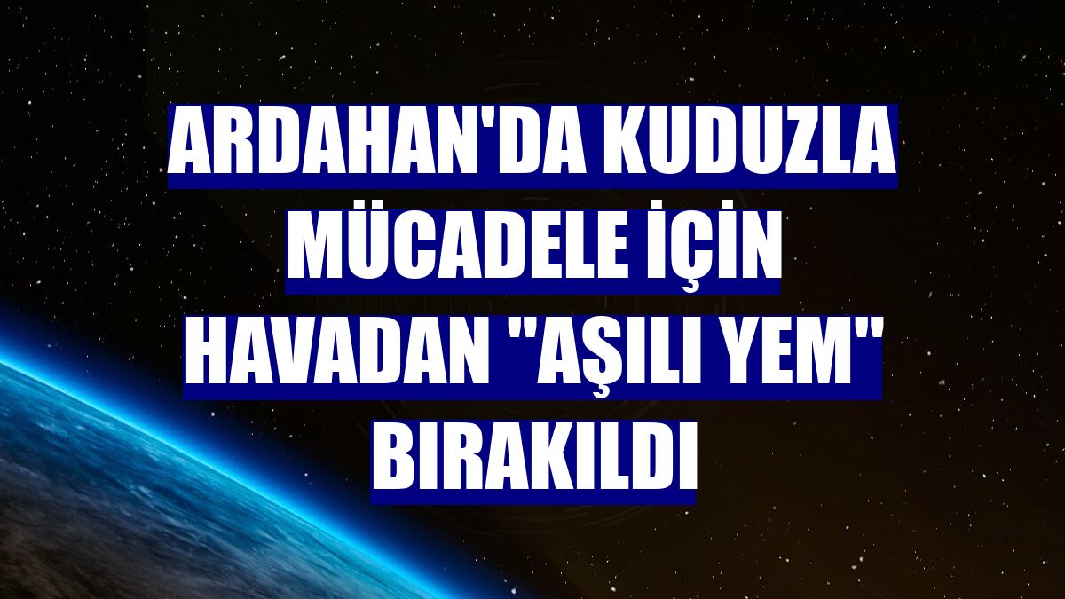 Ardahan'da kuduzla mücadele için havadan 'aşılı yem' bırakıldı