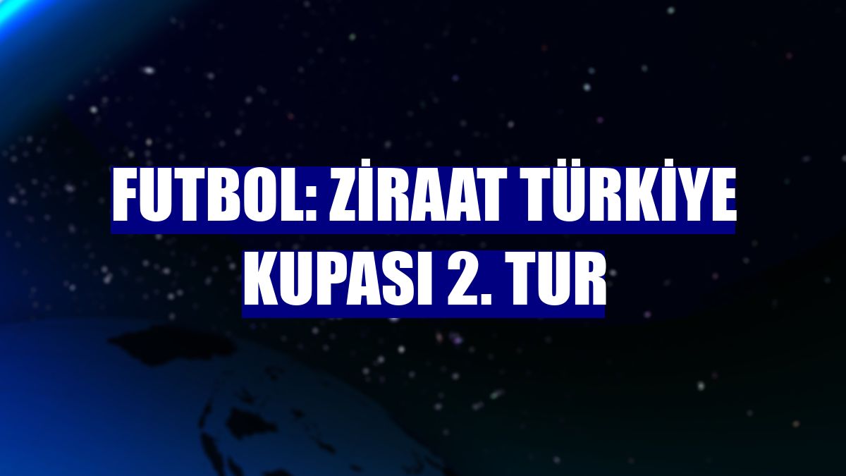 Futbol: Ziraat Türkiye Kupası 2. Tur