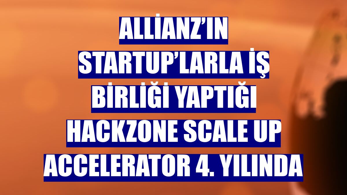 Allianz’ın startup’larla iş birliği yaptığı HackZone Scale Up Accelerator 4. yılında