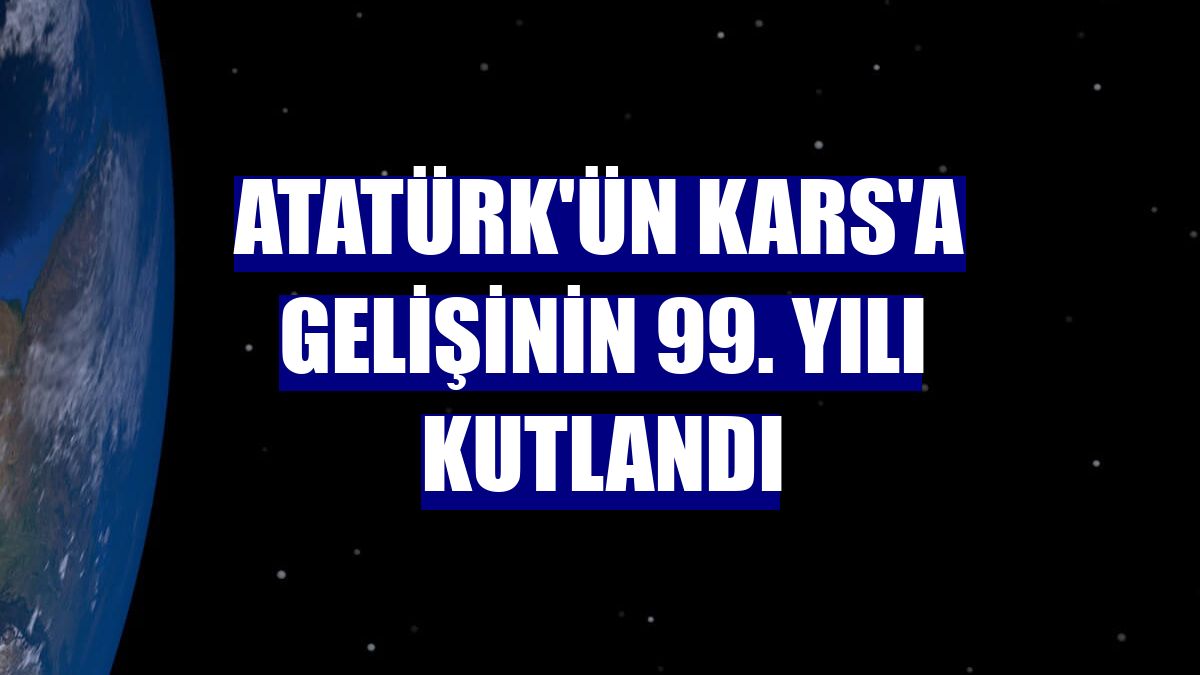 Atatürk'ün Kars'a gelişinin 99. yılı kutlandı