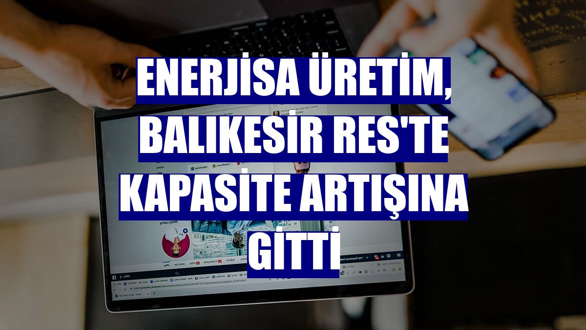 Enerjisa Üretim, Balıkesir RES'te kapasite artışına gitti
