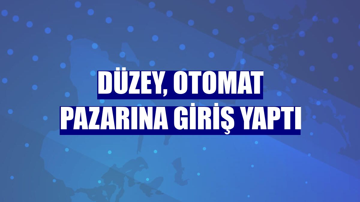 Düzey, otomat pazarına giriş yaptı