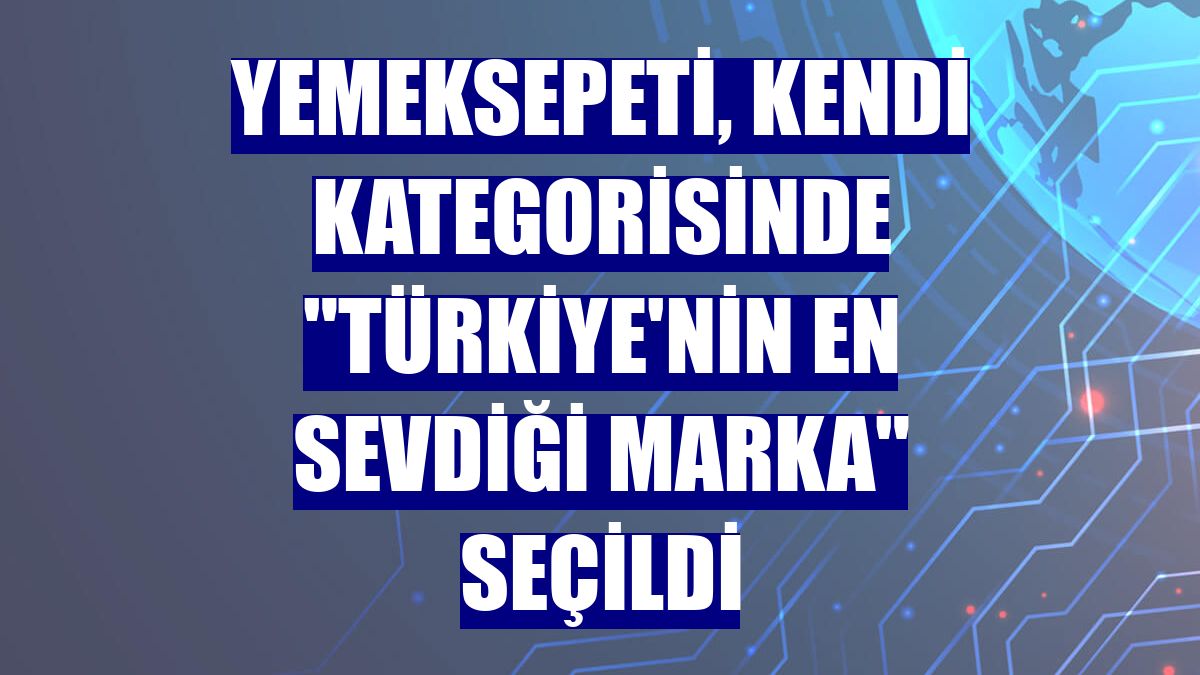 Yemeksepeti, kendi kategorisinde "Türkiye'nin En Sevdiği Marka" seçildi