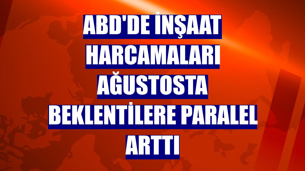 ABD'de inşaat harcamaları ağustosta beklentilere paralel arttı