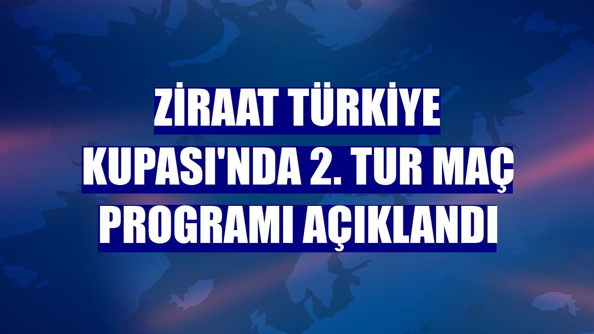 Ziraat Türkiye Kupası'nda 2. tur maç programı açıklandı