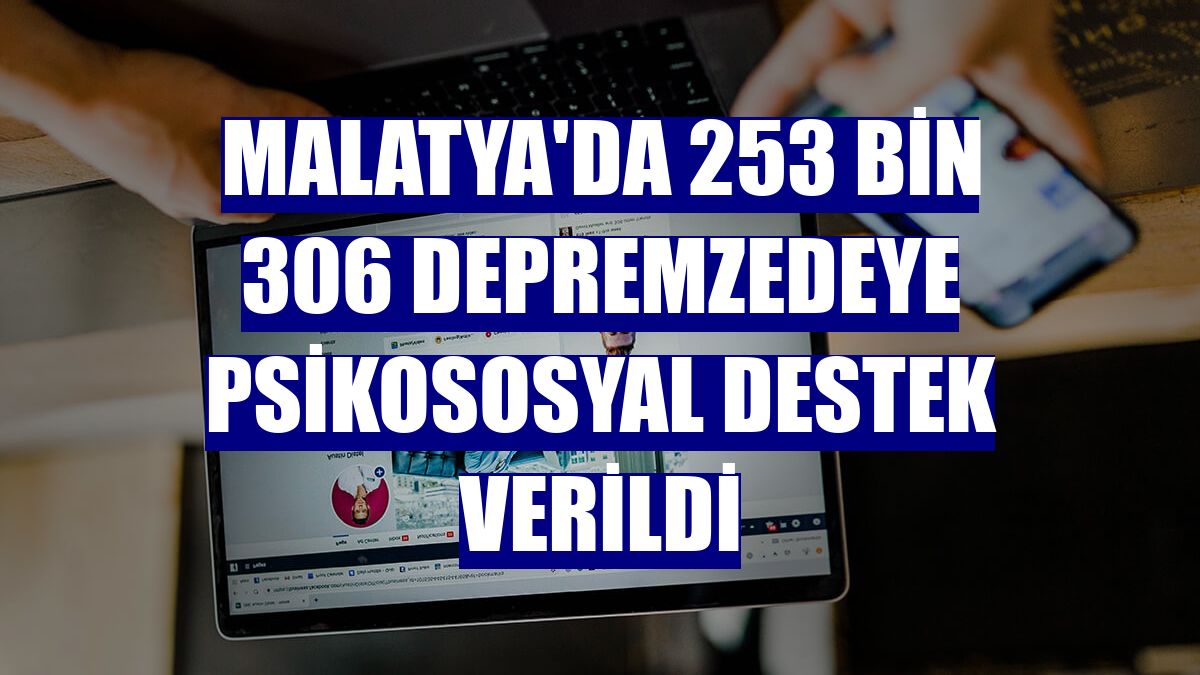 Malatya'da 253 bin 306 depremzedeye psikososyal destek verildi
