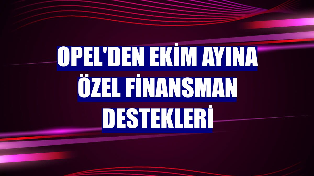Opel'den ekim ayına özel finansman destekleri