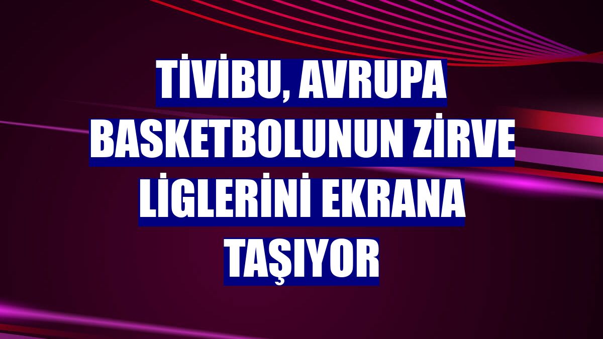 Tivibu, Avrupa basketbolunun zirve liglerini ekrana taşıyor