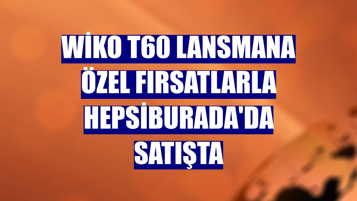 Wiko T60 lansmana özel fırsatlarla Hepsiburada'da satışta