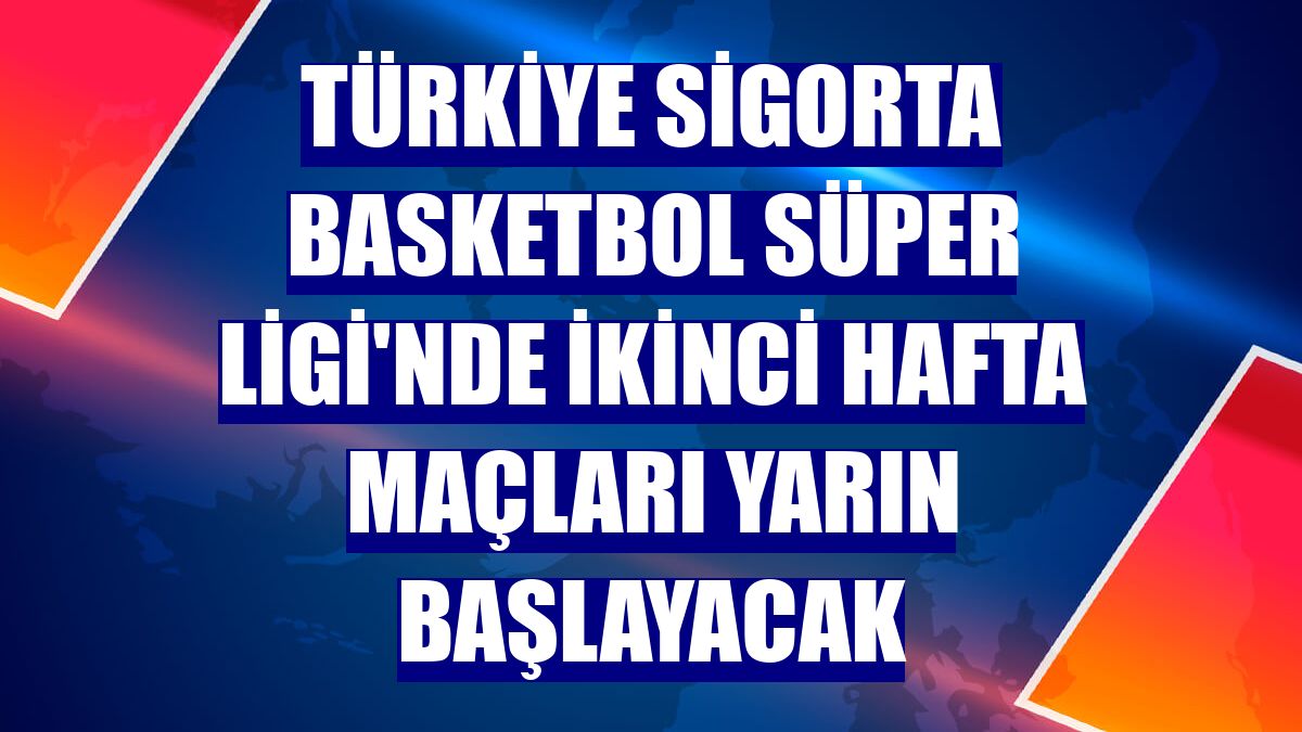 Türkiye Sigorta Basketbol Süper Ligi'nde ikinci hafta maçları yarın başlayacak