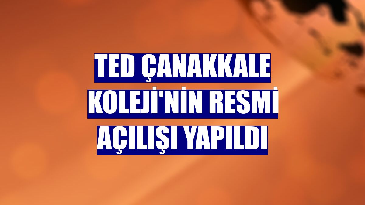 TED Çanakkale Koleji'nin resmi açılışı yapıldı