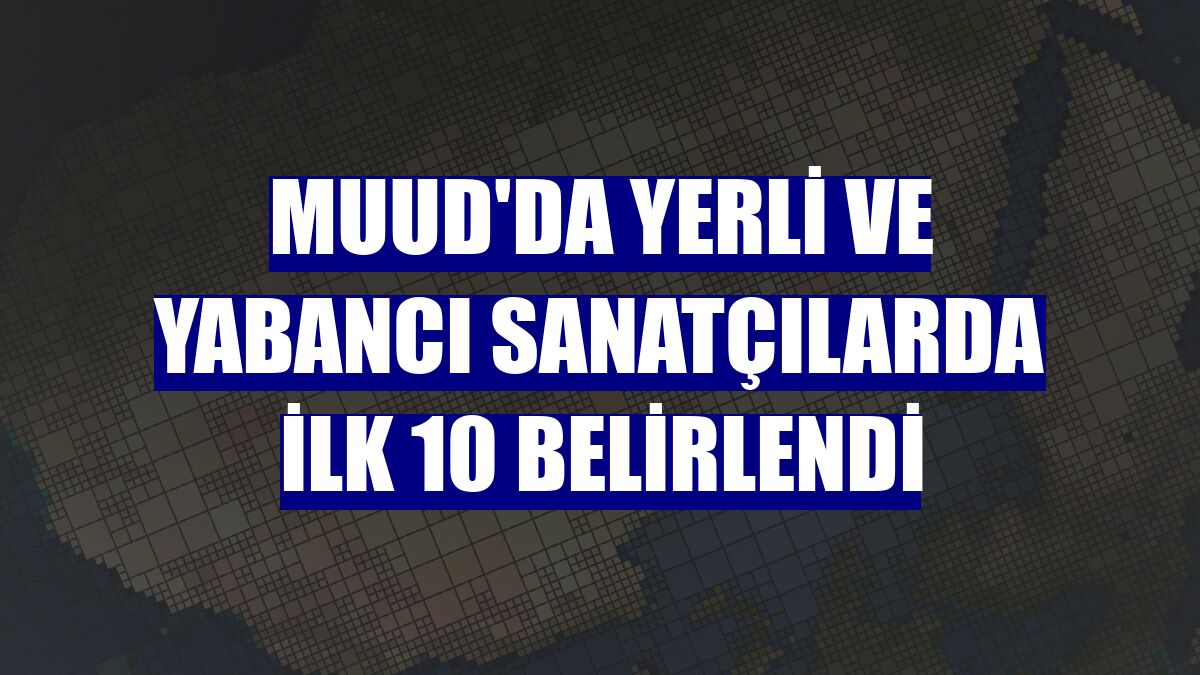 Muud'da yerli ve yabancı sanatçılarda ilk 10 belirlendi