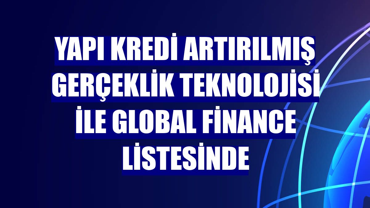 Yapı Kredi artırılmış gerçeklik teknolojisi ile Global Finance listesinde