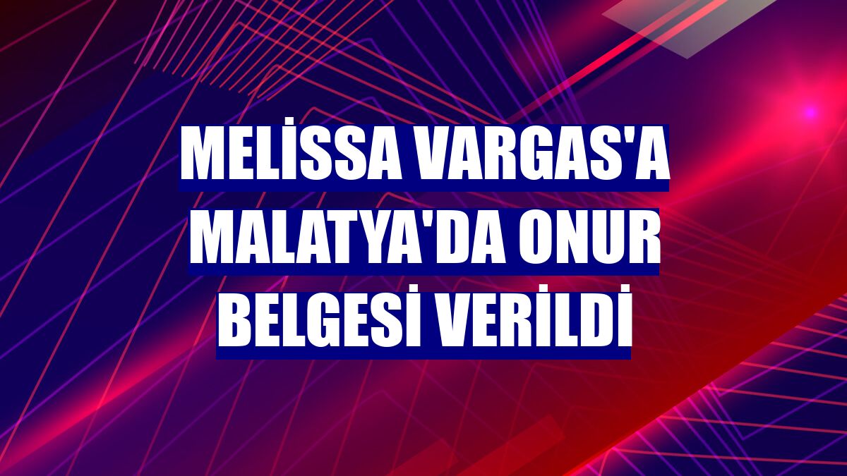 Melissa Vargas'a Malatya'da onur belgesi verildi