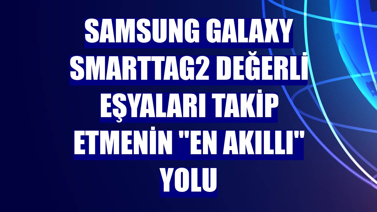 Samsung Galaxy SmartTag2 değerli eşyaları takip etmenin 'en akıllı' yolu