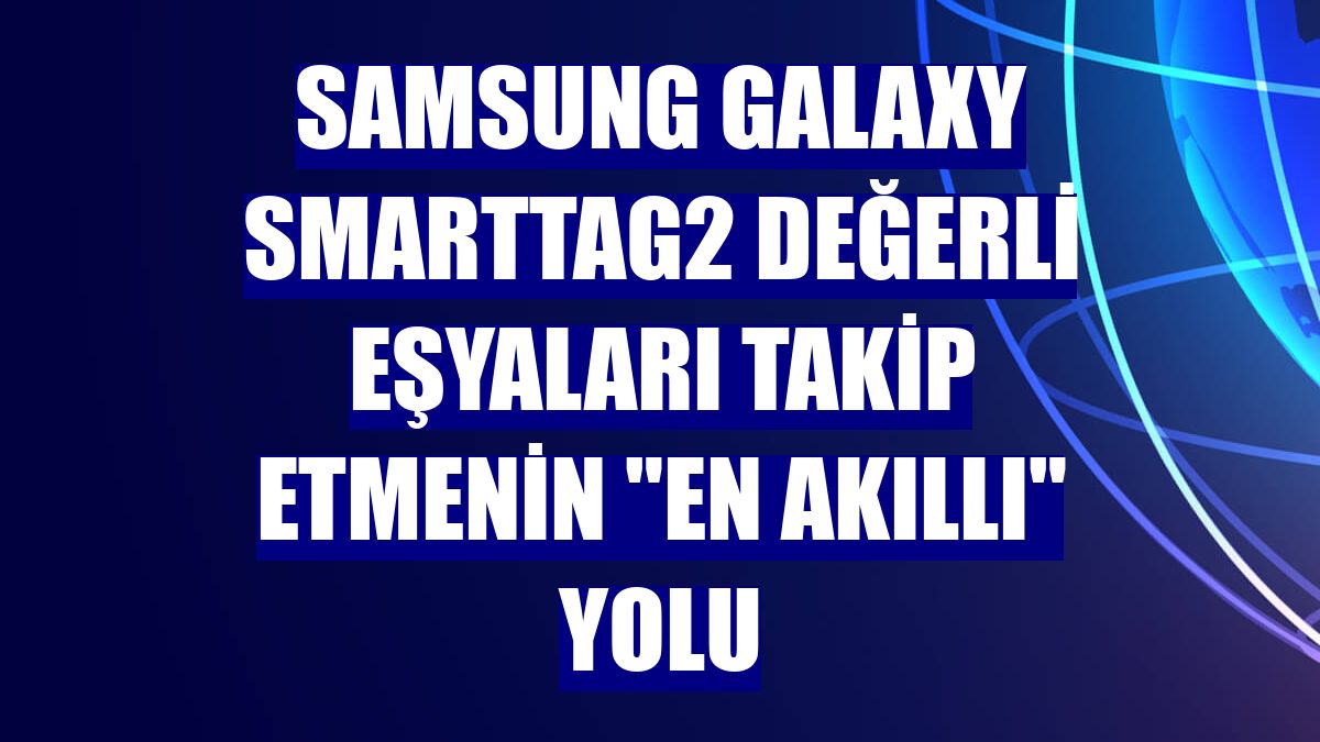 Samsung Galaxy SmartTag2 değerli eşyaları takip etmenin "en akıllı" yolu