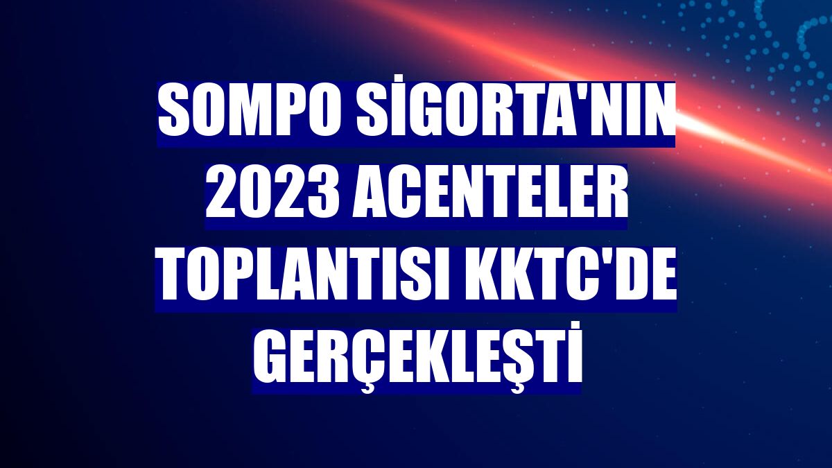 Sompo Sigorta'nın 2023 Acenteler Toplantısı KKTC'de gerçekleşti