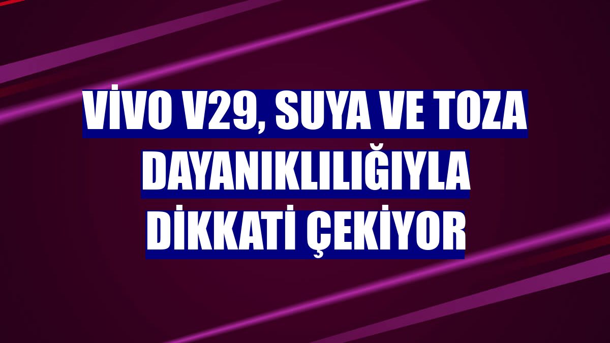 vivo V29, suya ve toza dayanıklılığıyla dikkati çekiyor
