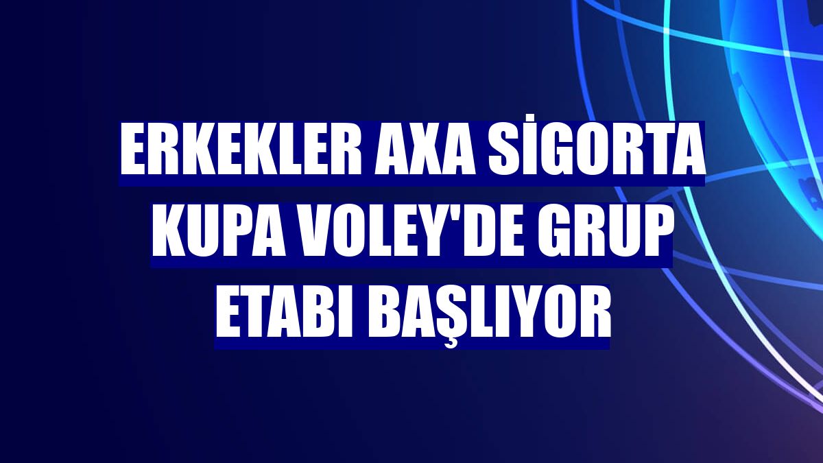 Erkekler AXA Sigorta Kupa Voley'de grup etabı başlıyor