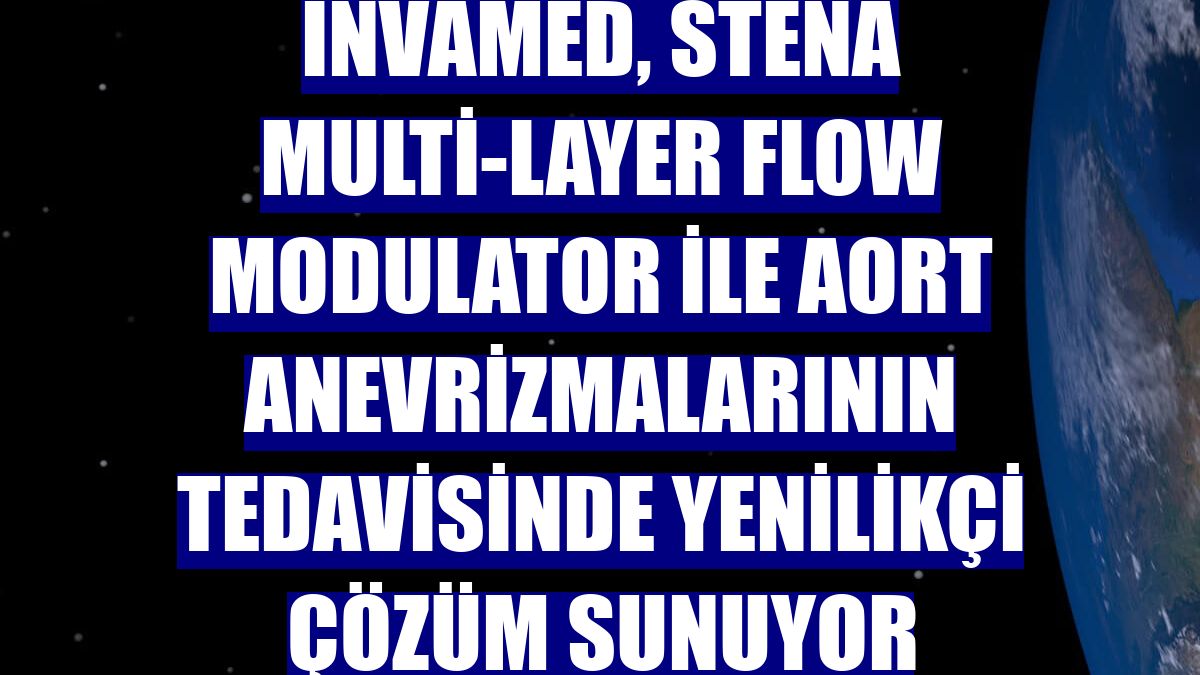 Invamed, Stena Multi-Layer Flow Modulator ile aort anevrizmalarının tedavisinde yenilikçi çözüm sunuyor