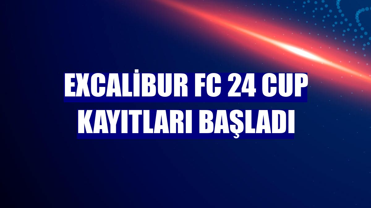 Excalibur FC 24 CUP kayıtları başladı