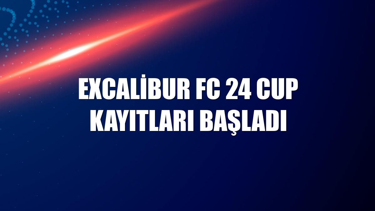 Excalibur FC 24 CUP kayıtları başladı