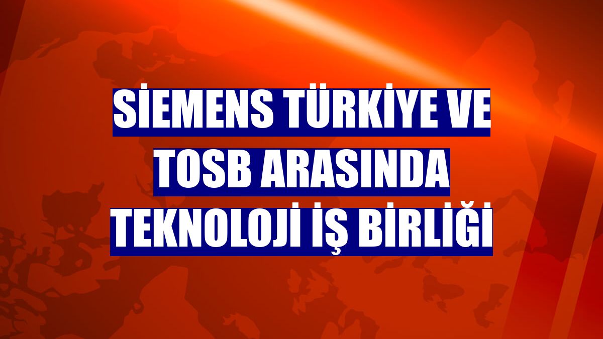 Siemens Türkiye ve TOSB arasında teknoloji iş birliği