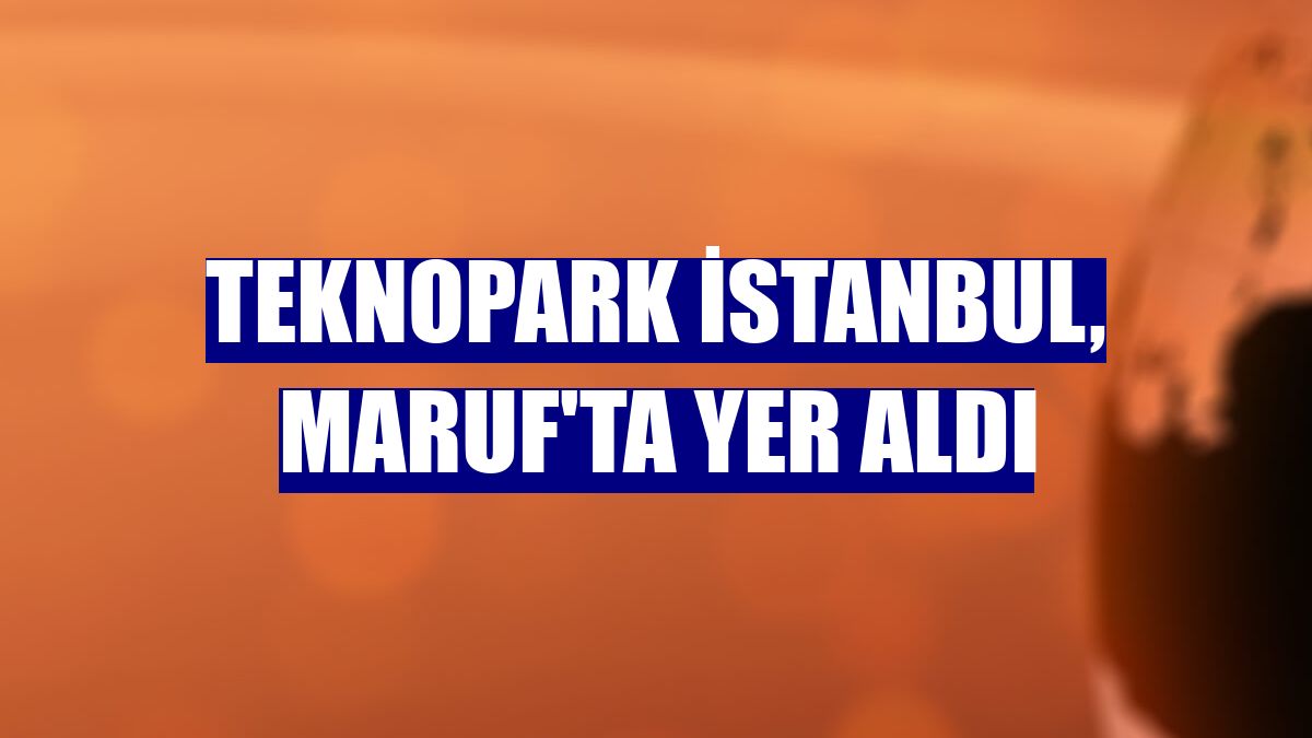 Teknopark İstanbul, MARUF'ta yer aldı