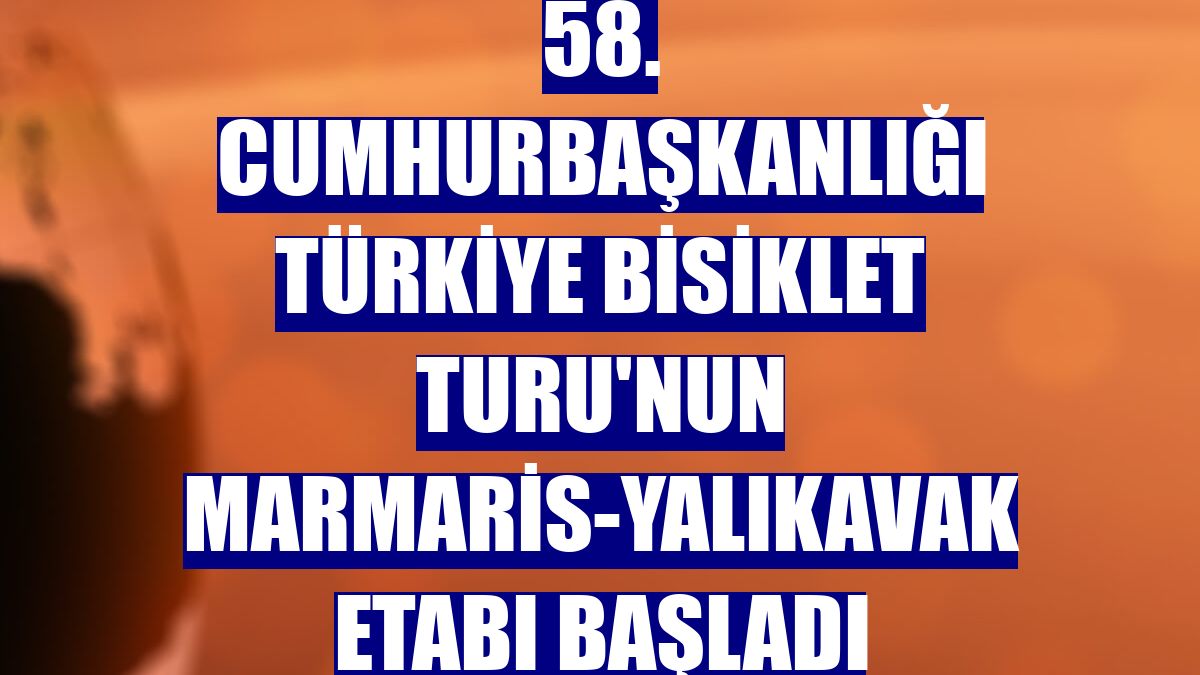 58. Cumhurbaşkanlığı Türkiye Bisiklet Turu'nun Marmaris-Yalıkavak etabı başladı