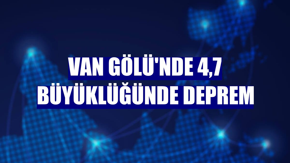 Van Gölü'nde 4,7 büyüklüğünde deprem