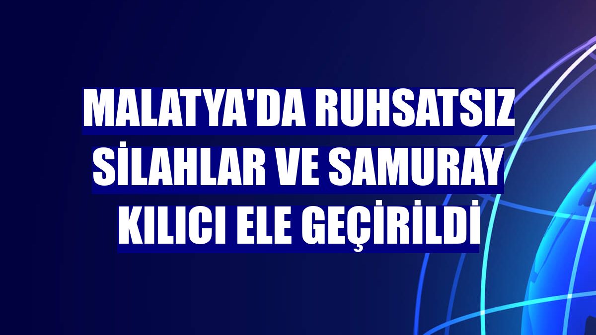 Malatya'da ruhsatsız silahlar ve samuray kılıcı ele geçirildi