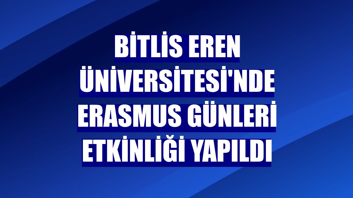 Bitlis Eren Üniversitesi'nde Erasmus Günleri etkinliği yapıldı