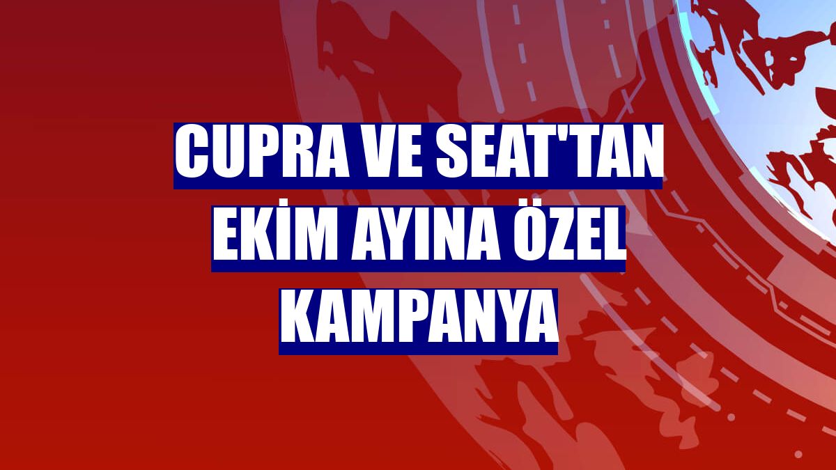 Cupra ve Seat'tan ekim ayına özel kampanya