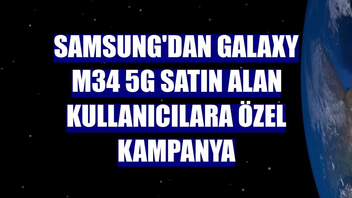 Samsung'dan Galaxy M34 5G satın alan kullanıcılara özel kampanya
