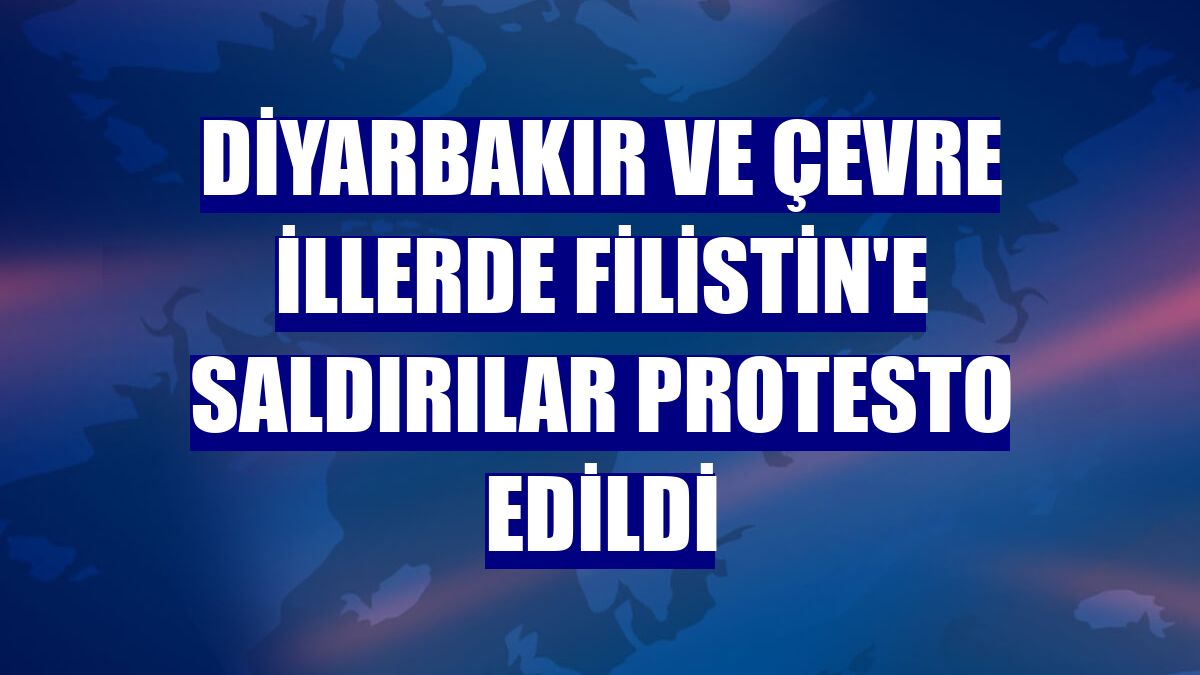 Diyarbakır ve çevre illerde Filistin'e saldırılar protesto edildi