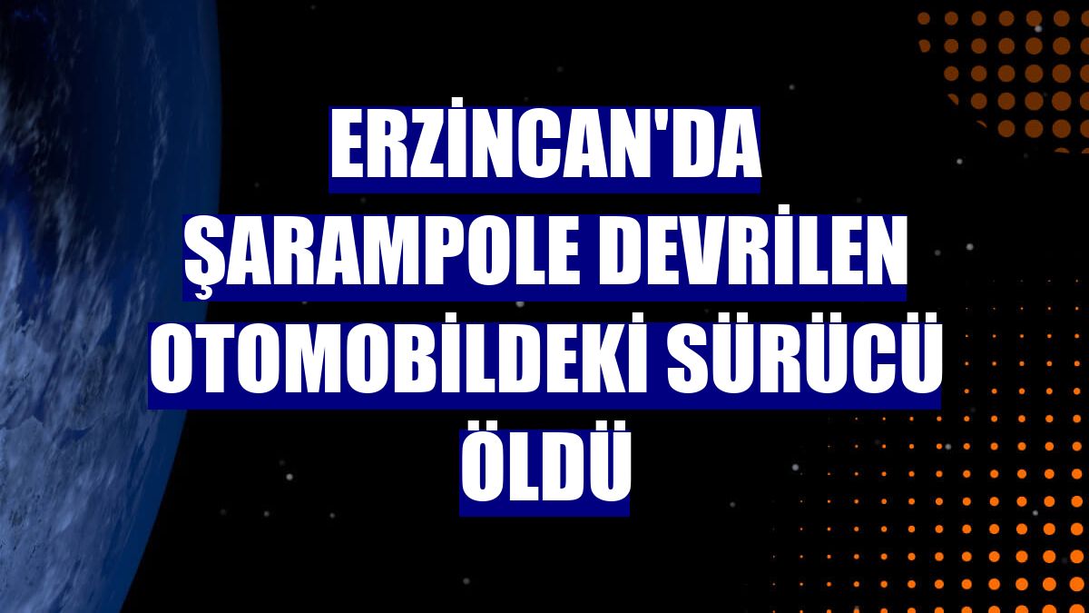 Erzincan'da şarampole devrilen otomobildeki sürücü öldü