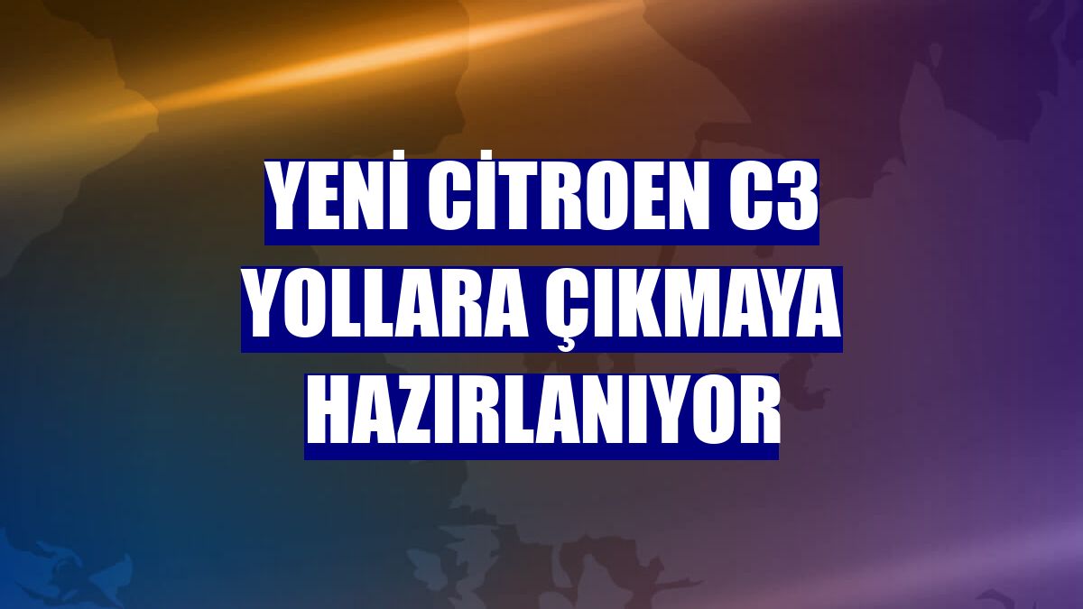 Yeni Citroen C3 yollara çıkmaya hazırlanıyor