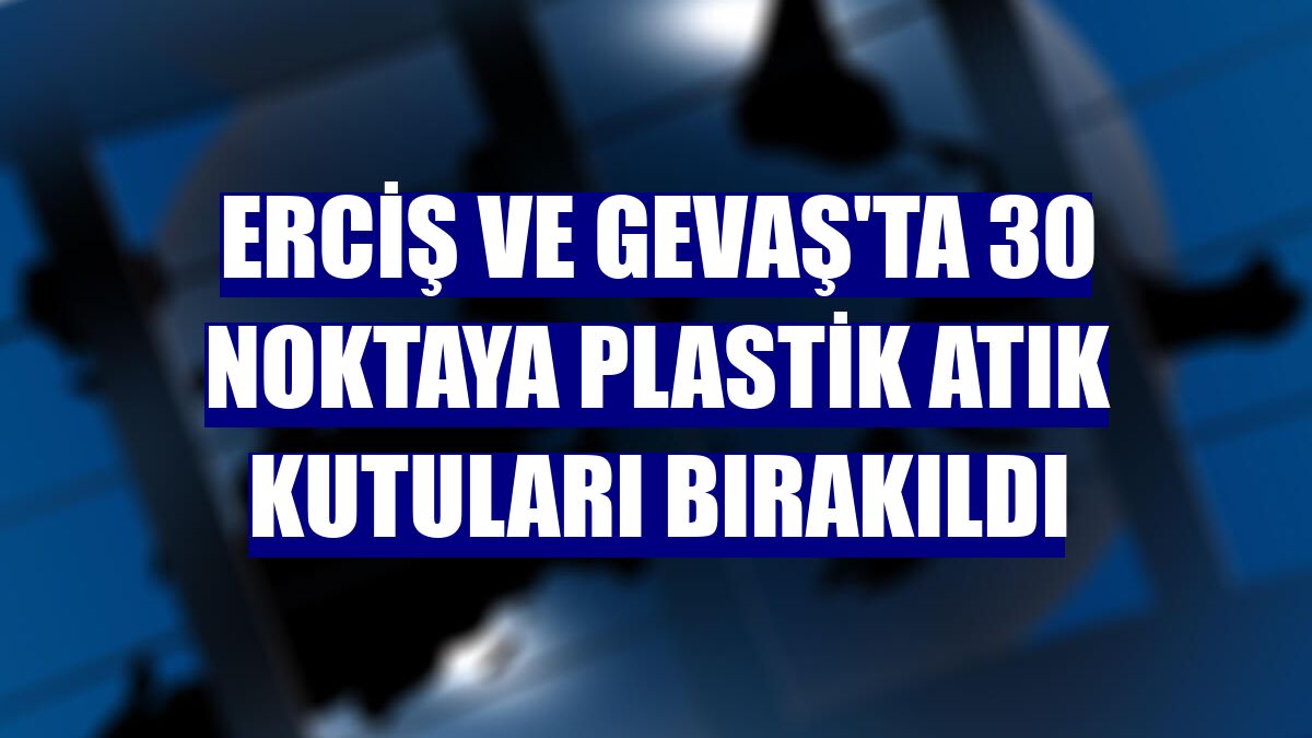 Erciş ve Gevaş'ta 30 noktaya plastik atık kutuları bırakıldı